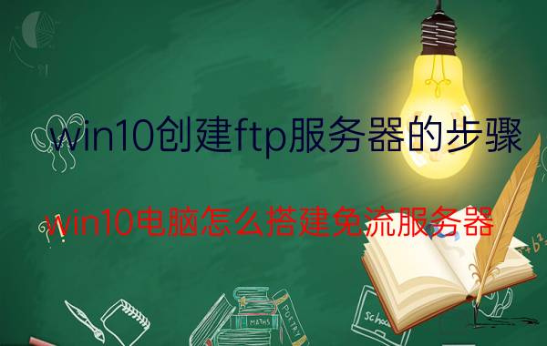 win10创建ftp服务器的步骤 win10电脑怎么搭建免流服务器？